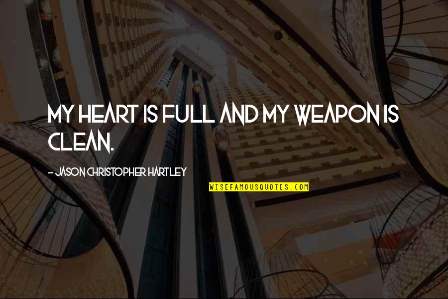 Heart Is Full Quotes By Jason Christopher Hartley: My heart is full and my weapon is Heart Is Full Quotes By Jason Christopher Hartley: My heart is full and my weapon is