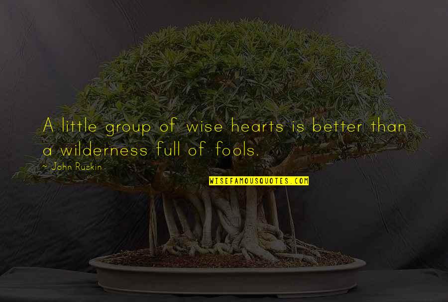 Heart Is Full Quotes By John Ruskin: A little group of wise hearts is better