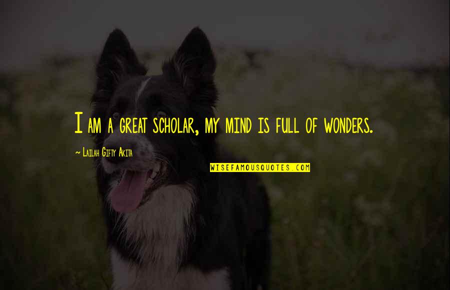 Heart Is Full Quotes By Lailah Gifty Akita: I am a great scholar, my mind is Heart Is Full Quotes By Lailah Gifty Akita: I am a great scholar, my mind is