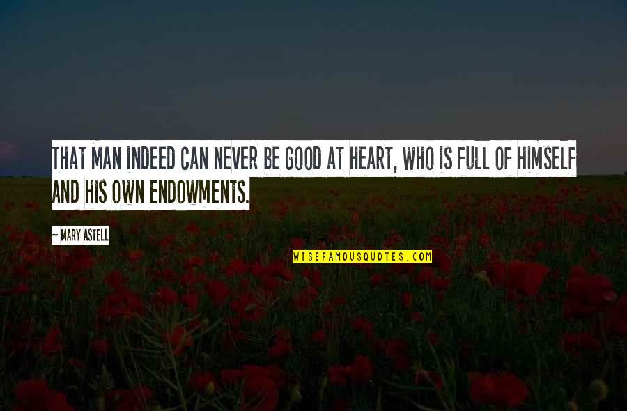 Heart Is Full Quotes By Mary Astell: That Man indeed can never be good at Heart Is Full Quotes By Mary Astell: That Man indeed can never be good at