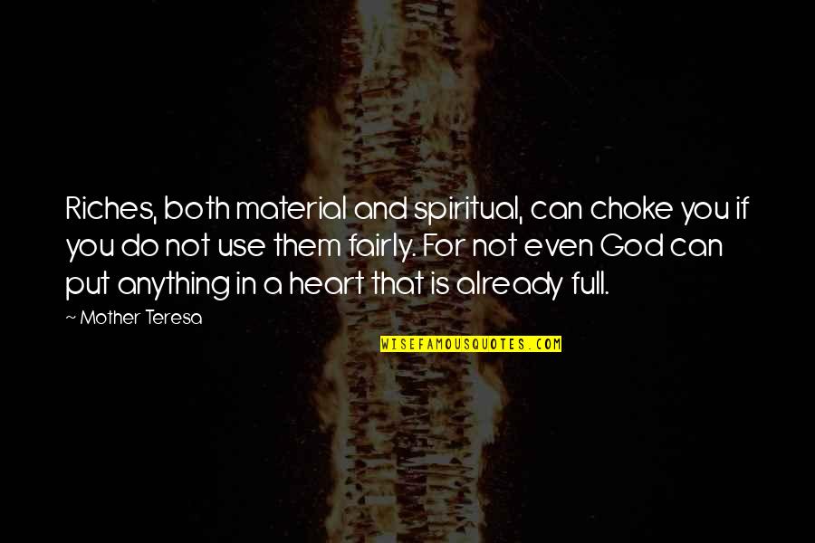 Heart Is Full Quotes By Mother Teresa: Riches, both material and spiritual, can choke you Heart Is Full Quotes By Mother Teresa: Riches, both material and spiritual, can choke you