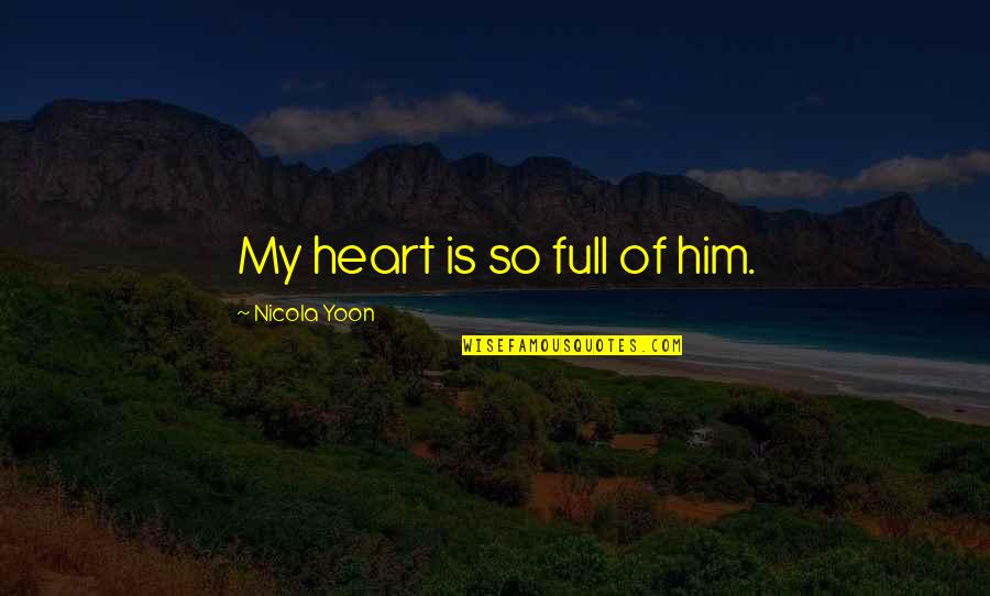 Heart Is Full Quotes By Nicola Yoon: My heart is so full of him. Heart Is Full Quotes By Nicola Yoon: My heart is so full of him.