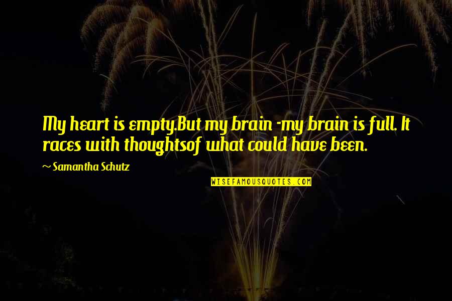 Heart Is Full Quotes By Samantha Schutz: My heart is empty.But my brain -my brain Heart Is Full Quotes By Samantha Schutz: My heart is empty.But my brain -my brain