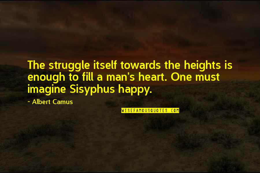 Heart Is Happy Quotes By Albert Camus: The struggle itself towards the heights is enough