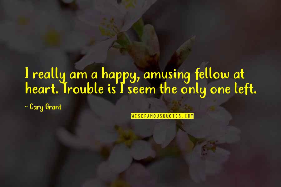 Heart Is Happy Quotes By Cary Grant: I really am a happy, amusing fellow at