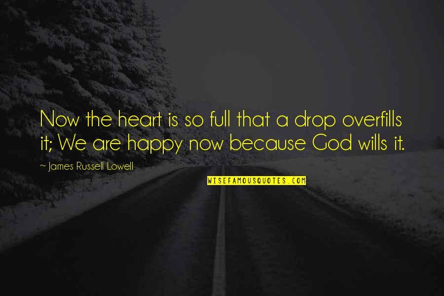 Heart Is Happy Quotes By James Russell Lowell: Now the heart is so full that a