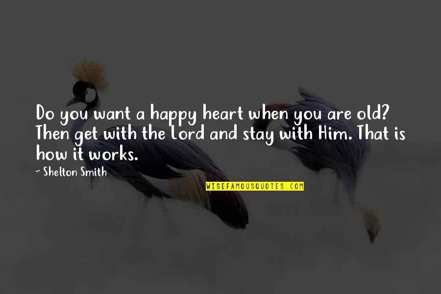 Heart Is Happy Quotes By Shelton Smith: Do you want a happy heart when you