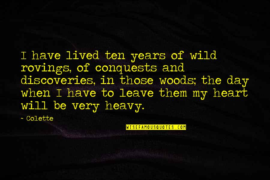 Heart Is Heavy Quotes By Colette: I have lived ten years of wild rovings,