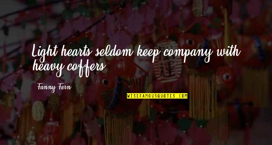 Heart Is Heavy Quotes By Fanny Fern: Light hearts seldom keep company with heavy coffers