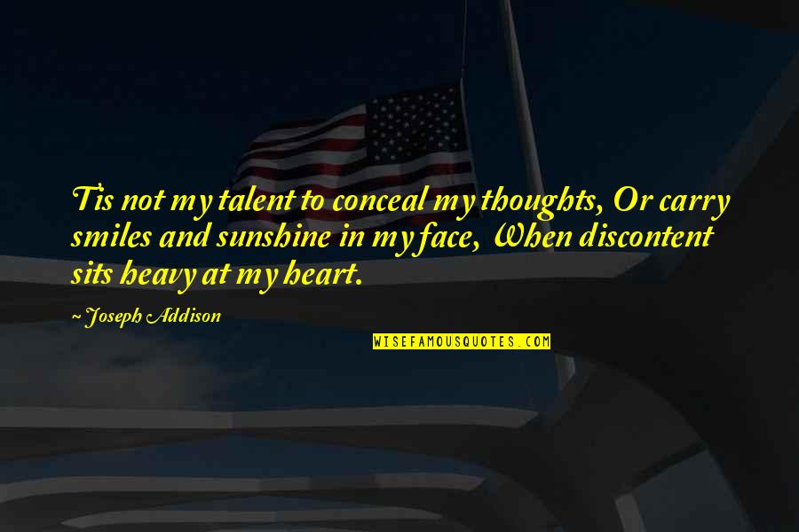 Heart Is Heavy Quotes By Joseph Addison: Tis not my talent to conceal my thoughts,