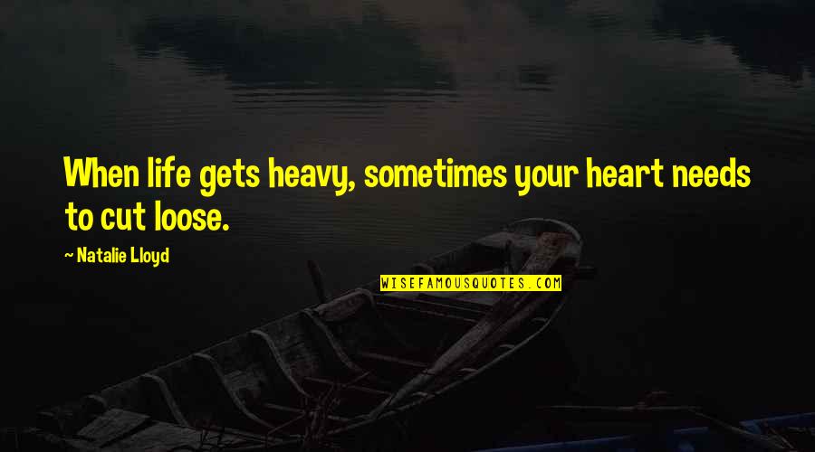 Heart Is Heavy Quotes By Natalie Lloyd: When life gets heavy, sometimes your heart needs