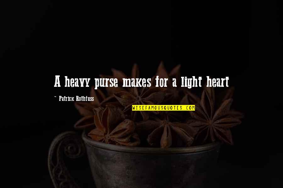 Heart Is Heavy Quotes By Patrick Rothfuss: A heavy purse makes for a light heart