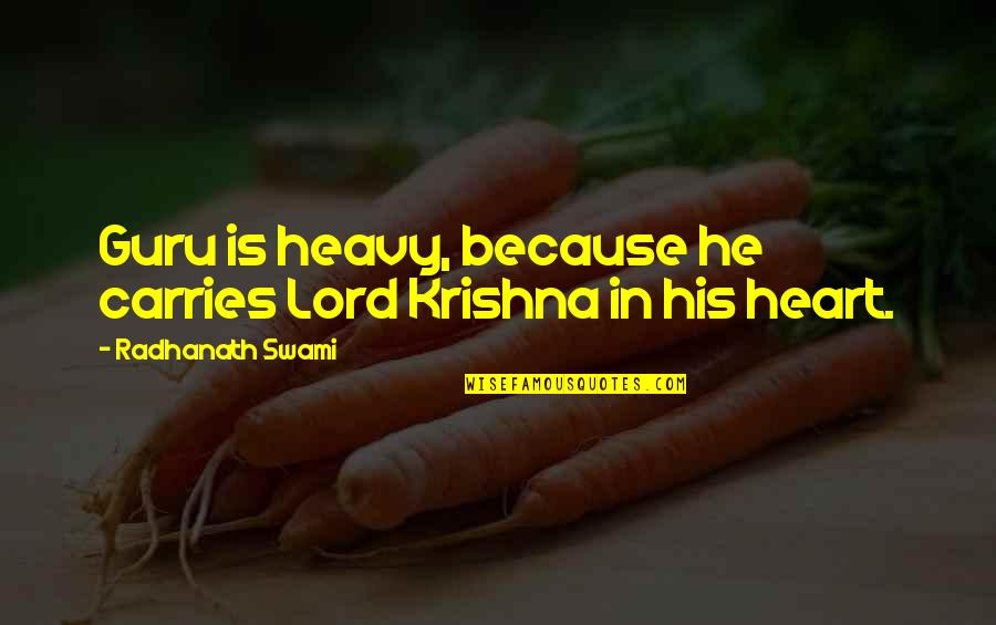 Heart Is Heavy Quotes By Radhanath Swami: Guru is heavy, because he carries Lord Krishna