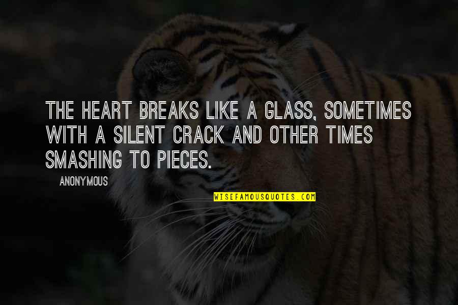 Heart Is Like A Glass Quotes By Anonymous: The heart breaks like a glass, sometimes with