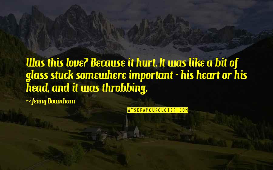 Heart Is Like A Glass Quotes By Jenny Downham: Was this love? Because it hurt. It was