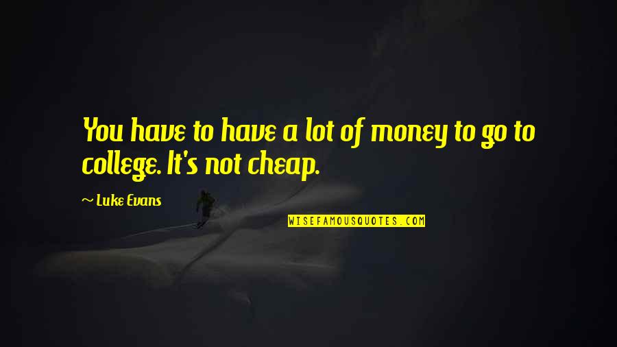 Heart Is Like Baby Quotes By Luke Evans: You have to have a lot of money