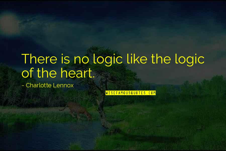 Heart Is Like Quotes By Charlotte Lennox: There is no logic like the logic of