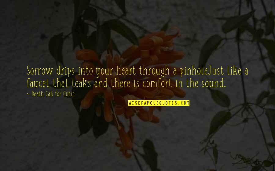 Heart Is Like Quotes By Death Cab For Cutie: Sorrow drips into your heart through a pinholeJust