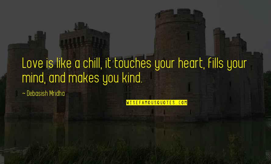 Heart Is Like Quotes By Debasish Mridha: Love is like a chill, it touches your