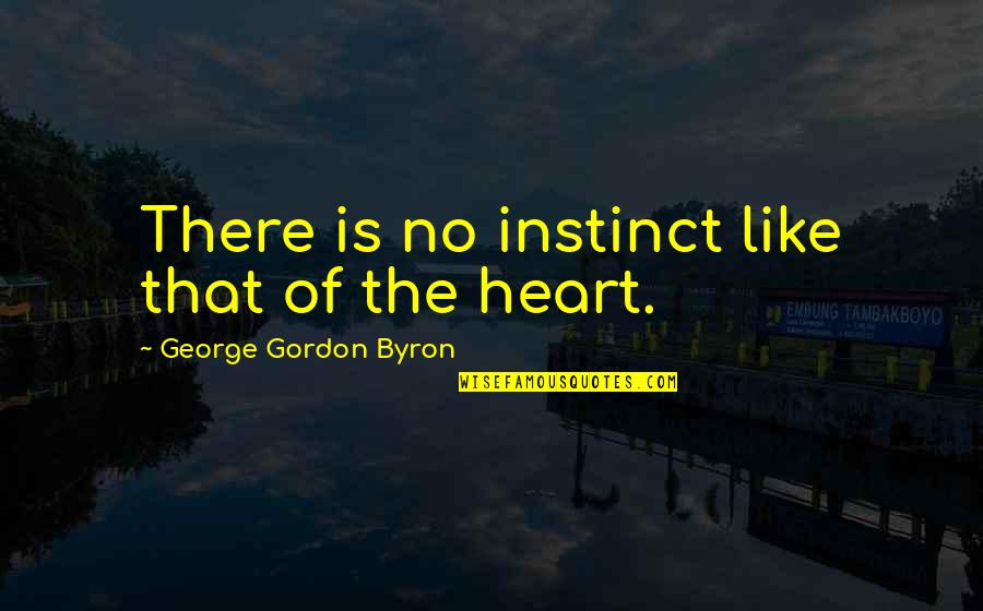 Heart Is Like Quotes By George Gordon Byron: There is no instinct like that of the