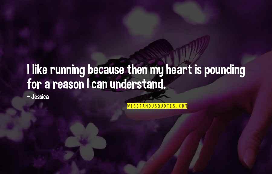 Heart Is Like Quotes By Jessica: I like running because then my heart is