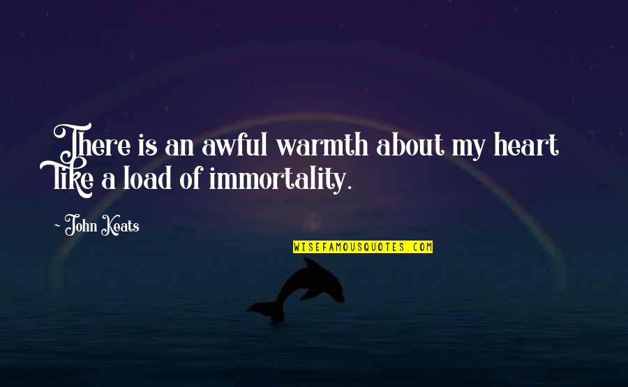 Heart Is Like Quotes By John Keats: There is an awful warmth about my heart