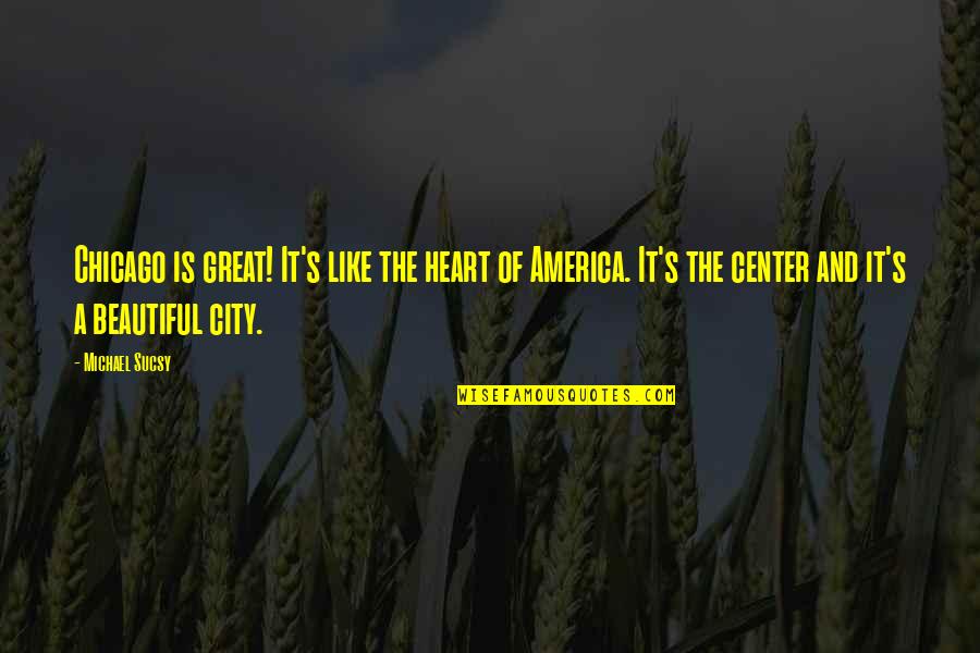Heart Is Like Quotes By Michael Sucsy: Chicago is great! It's like the heart of