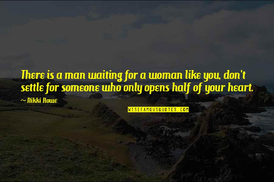 Heart Is Like Quotes By Nikki Rowe: There is a man waiting for a woman