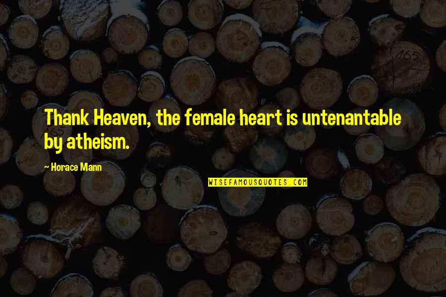 Heart Is Quotes By Horace Mann: Thank Heaven, the female heart is untenantable by