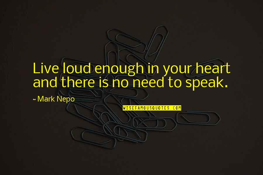 Heart Is Quotes By Mark Nepo: Live loud enough in your heart and there