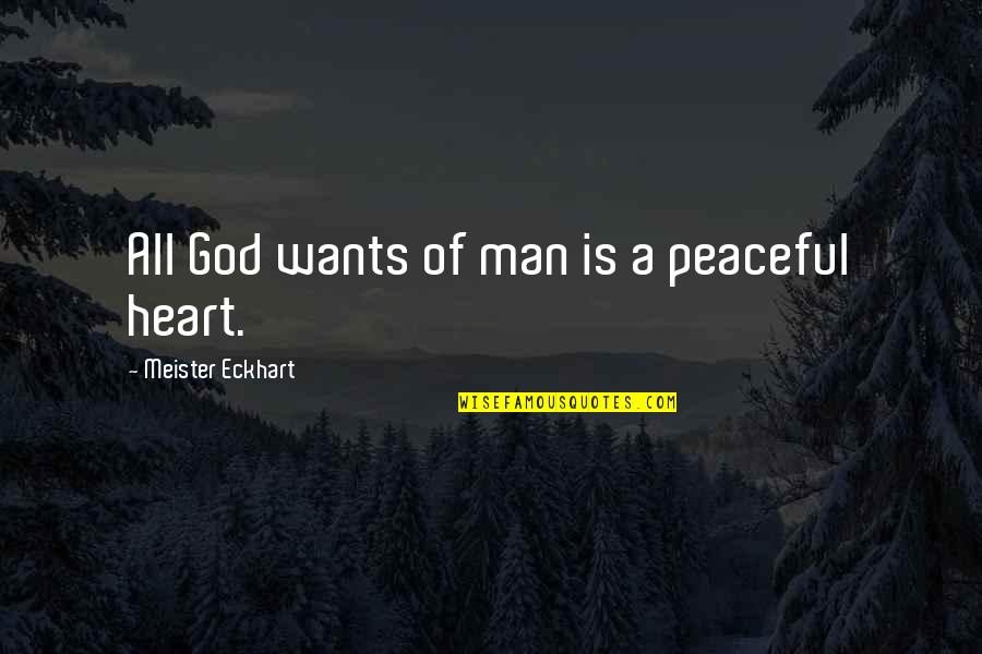 Heart Is Quotes By Meister Eckhart: All God wants of man is a peaceful