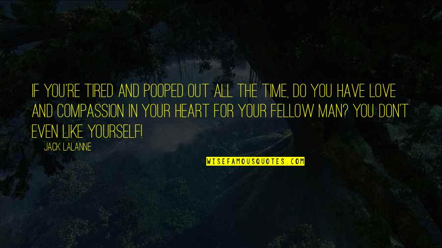 Heart Is Tired Quotes By Jack LaLanne: If you're tired and pooped out all the Heart Is Tired Quotes By Jack LaLanne: If you're tired and pooped out all the