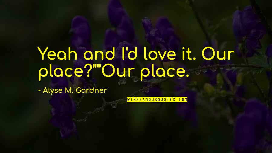 Heart It Quotes By Alyse M. Gardner: Yeah and I'd love it. Our place?""Our place.