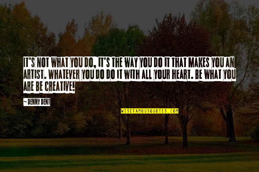 Heart It Quotes By Denny Dent: It's not what you do, it's the way