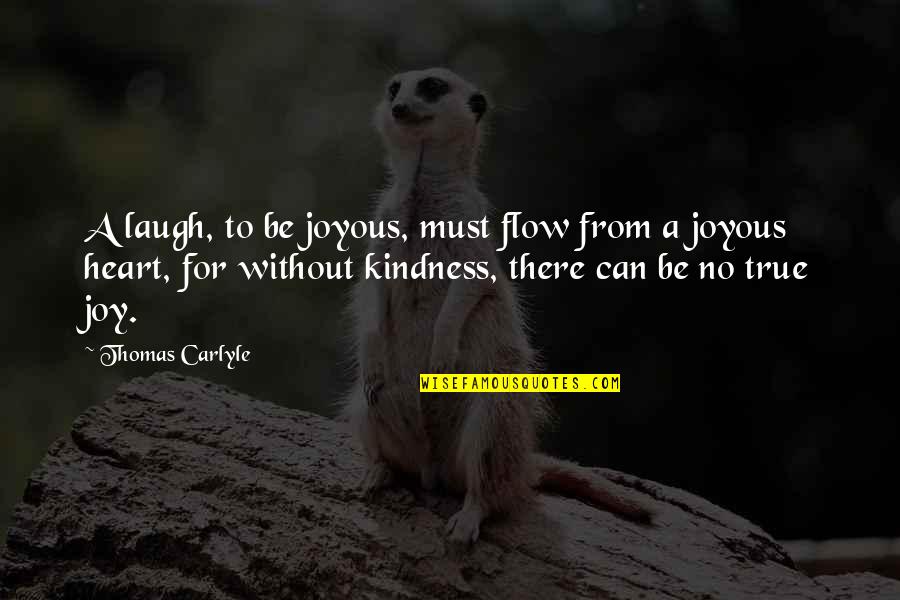 Heart Joyous Quotes By Thomas Carlyle: A laugh, to be joyous, must flow from Heart Joyous Quotes By Thomas Carlyle: A laugh, to be joyous, must flow from