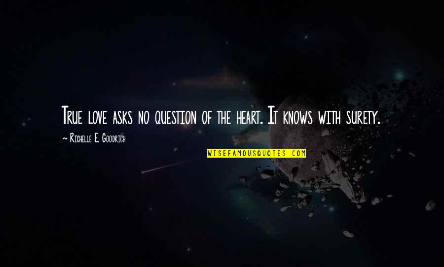 Heart Knows Best Quotes By Richelle E. Goodrich: True love asks no question of the heart. Heart Knows Best Quotes By Richelle E. Goodrich: True love asks no question of the heart.
