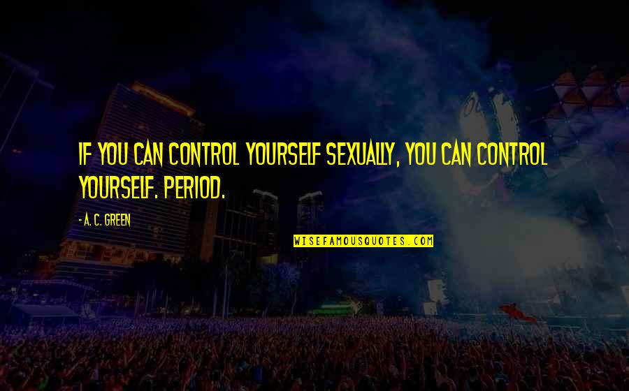 Heart Knows Where It Belongs Quotes By A. C. Green: If you can control yourself sexually, you can