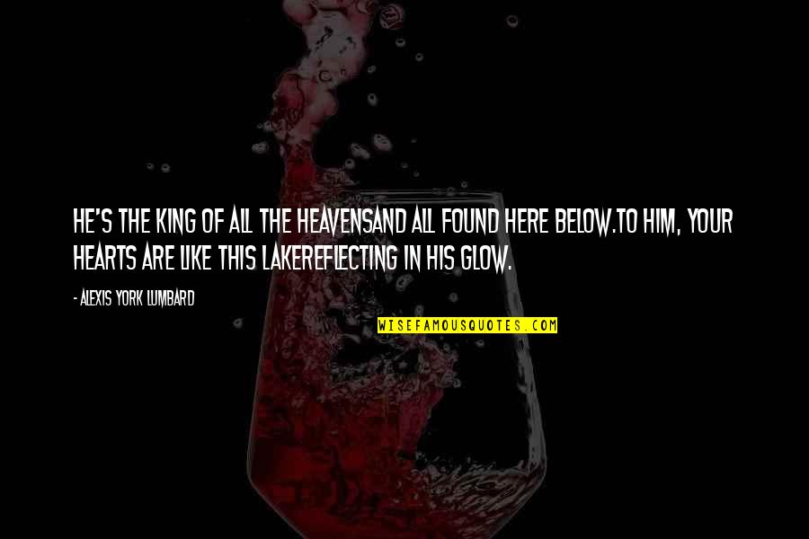 Heart Like Heaven Quotes By Alexis York Lumbard: He's the King of all the heavensAnd all