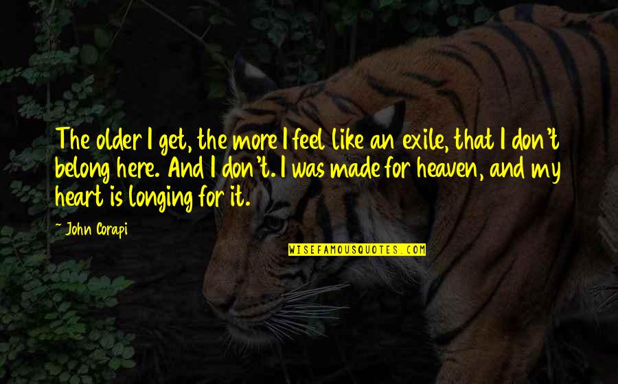 Heart Like Heaven Quotes By John Corapi: The older I get, the more I feel