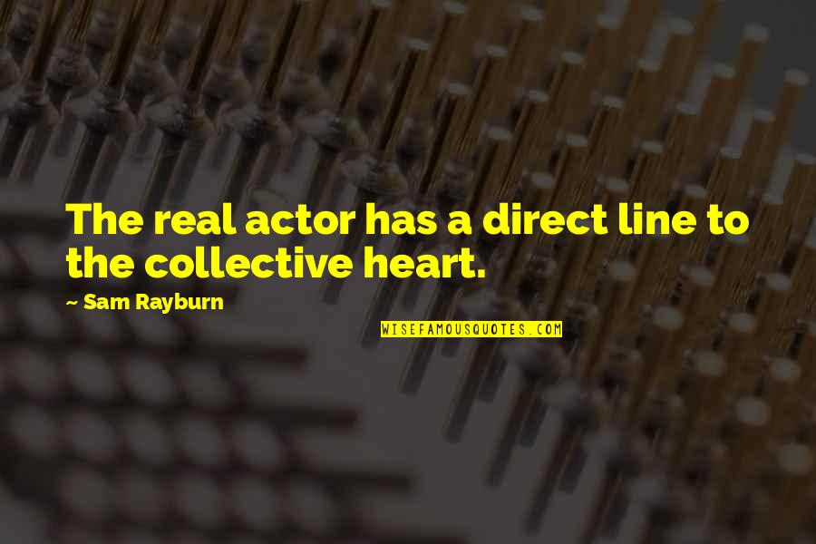 Heart Line Quotes By Sam Rayburn: The real actor has a direct line to