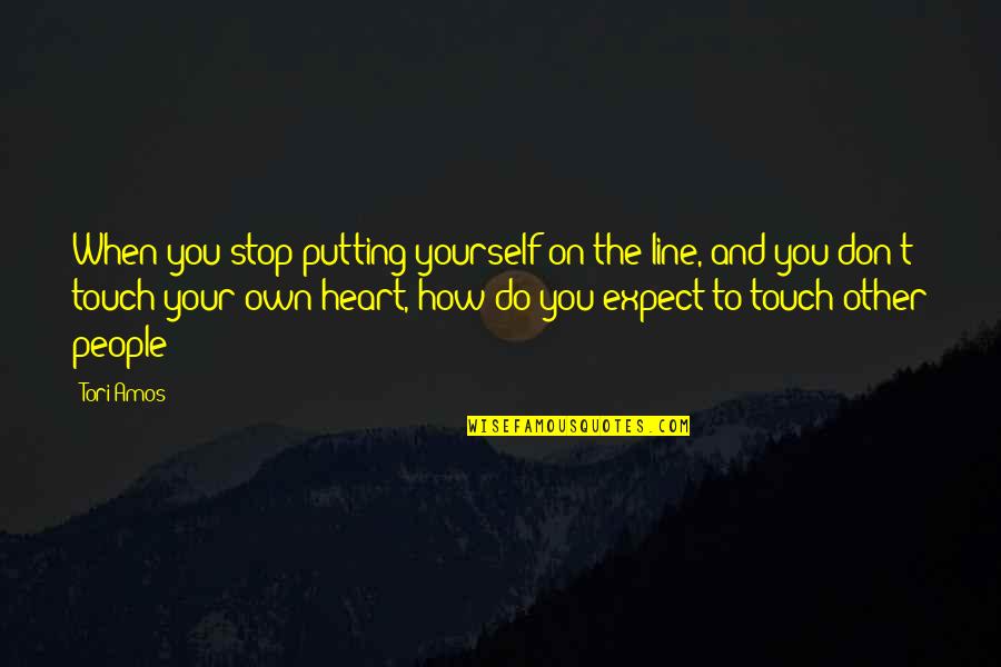 Heart Line Quotes By Tori Amos: When you stop putting yourself on the line,