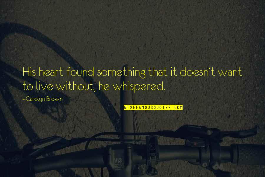 Heart Live Quotes By Carolyn Brown: His heart found something that it doesn't want