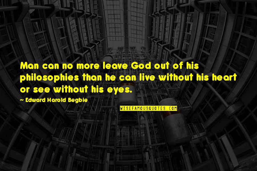 Heart Live Quotes By Edward Harold Begbie: Man can no more leave God out of