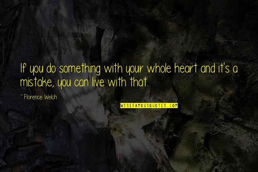 Heart Live Quotes By Florence Welch: If you do something with your whole heart