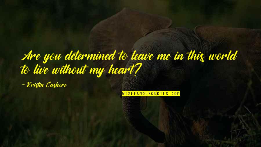 Heart Live Quotes By Kristin Cashore: Are you determined to leave me in this