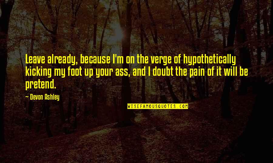 Heart Locked Away Quotes By Devon Ashley: Leave already, because I'm on the verge of Heart Locked Away Quotes By Devon Ashley: Leave already, because I'm on the verge of
