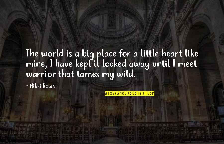 Heart Locked Away Quotes By Nikki Rowe: The world is a big place for a