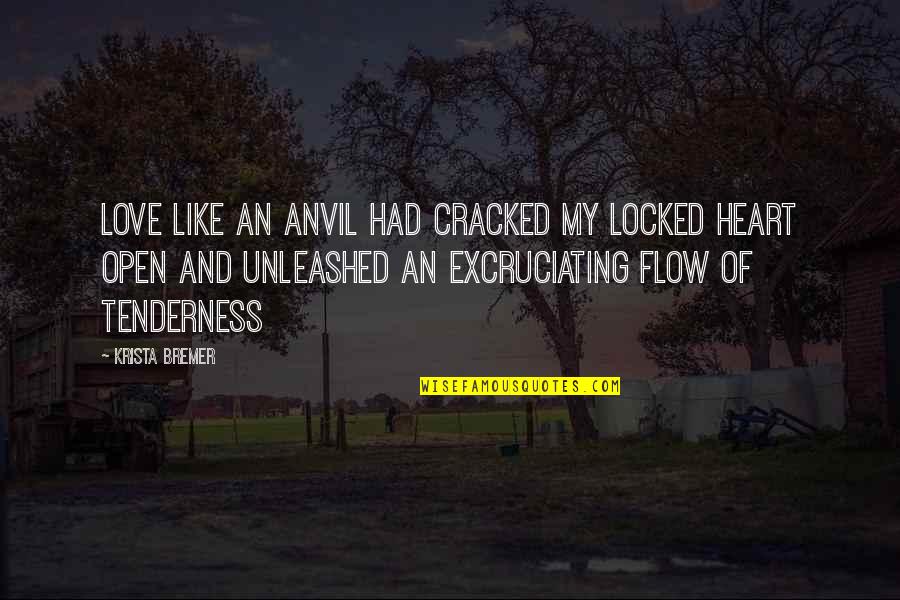 Heart Locked Up Quotes By Krista Bremer: Love like an anvil had cracked my locked