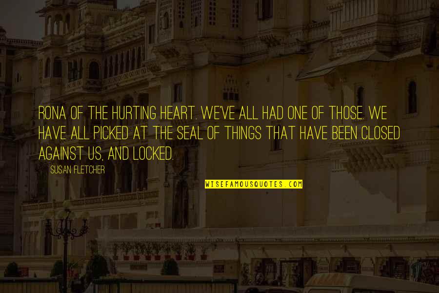 Heart Locked Up Quotes By Susan Fletcher: Rona of the hurting heart. We've all had