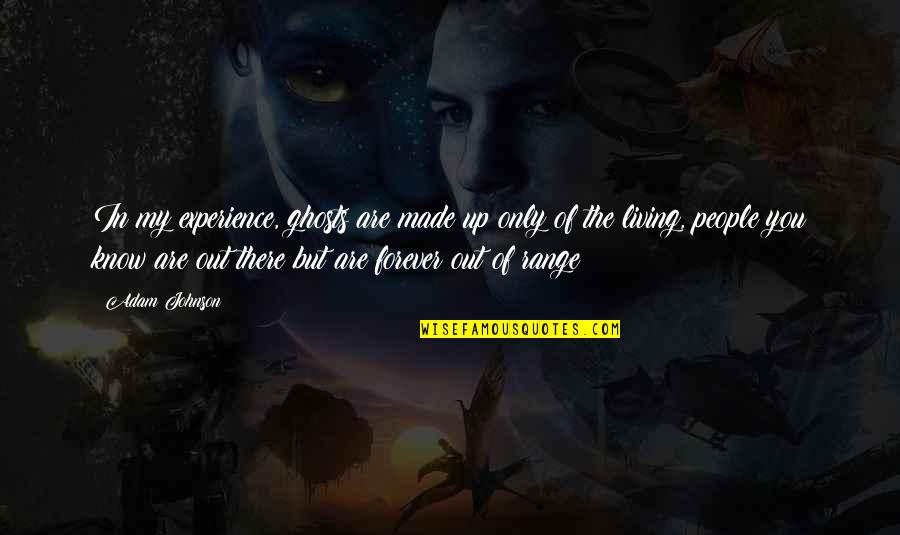 Heart Lockets Quotes By Adam Johnson: In my experience, ghosts are made up only Heart Lockets Quotes By Adam Johnson: In my experience, ghosts are made up only